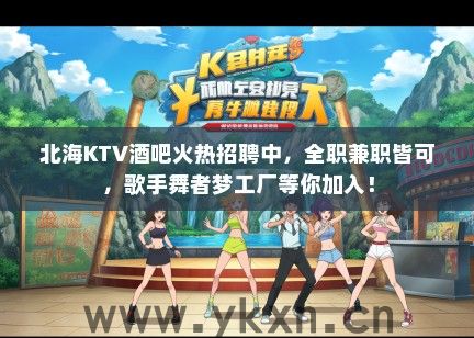 北海KTV酒吧火热招聘中，全职兼职皆可，歌手舞者梦工厂等你加入！