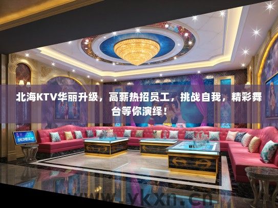北海KTV华丽升级，高薪热招员工，挑战自我，精彩舞台等你演绎！