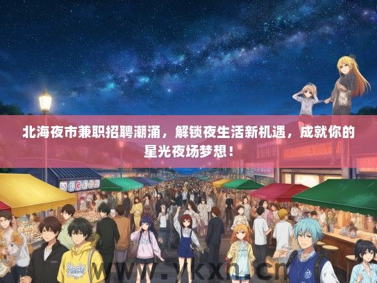北海夜市兼职招聘潮涌，解锁夜生活新机遇，成就你的星光夜场梦想！