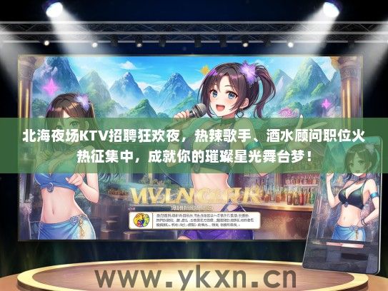 北海夜场KTV招聘狂欢夜，热辣歌手、酒水顾问职位火热征集中，成就你的璀璨星光舞台梦！